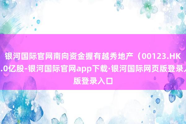 银河国际官网南向资金握有越秀地产（00123.HK）5.0亿股-银河国际官网app下载·银河国际网页版登录入口